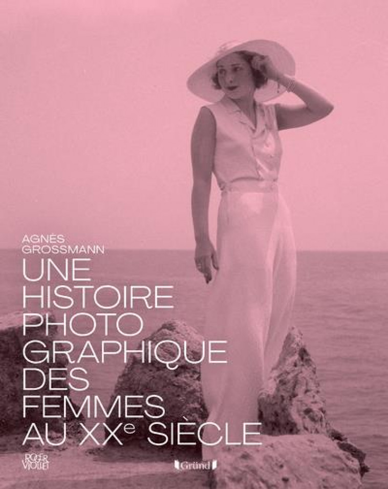 HISTOIRE PHOTOGRAPHIQUE DES FEMMES AU XXE SIECLE - GROSSMANN AGNES - GRUND