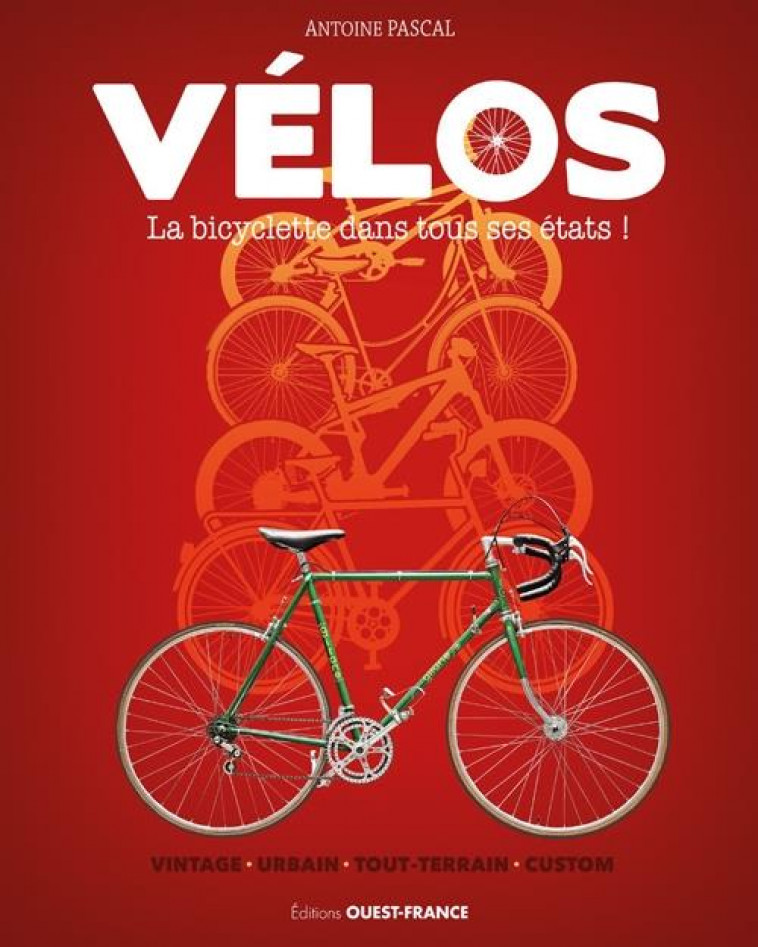 VELOS, LA BICYCLETTE DANS TOUS SES ETATS - PASCAL ANTOINE - OUEST FRANCE