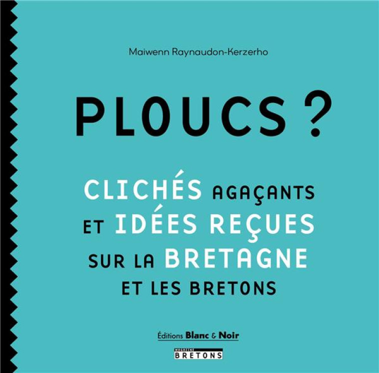 PLOUCS ? - CLICHES AGACANTS ET IDEES RECUES SUR LA BRETAGNE ET LES BRETONS - RAYNAUDON-KERZEHO M. - BLANC ET NOIR