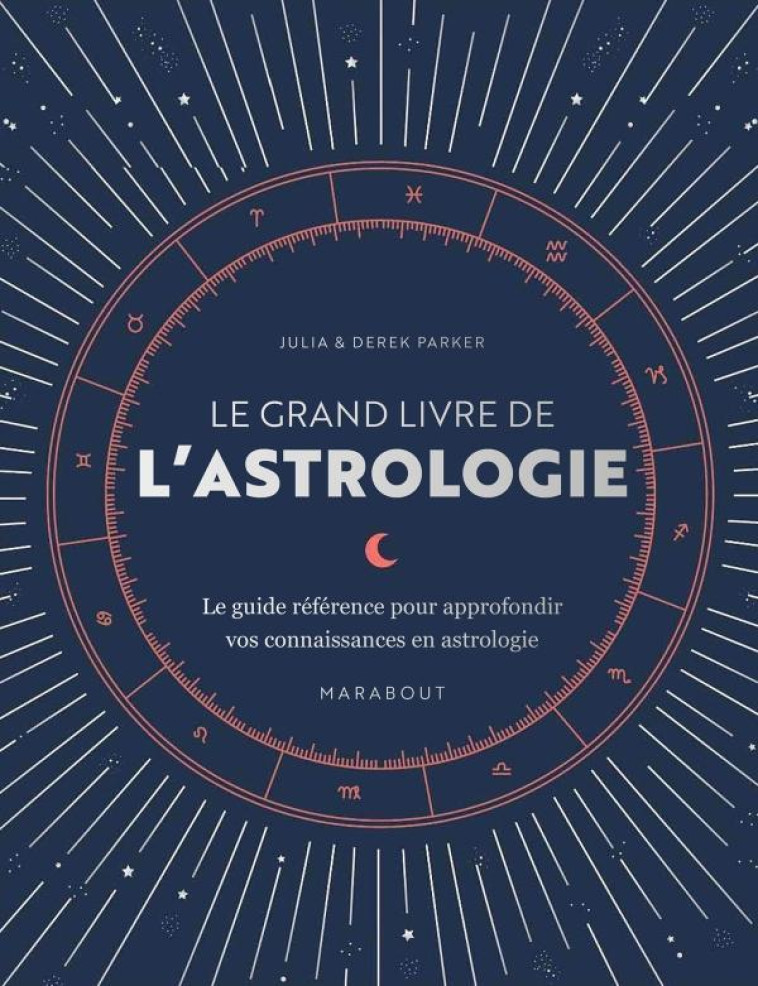 LE GRAND LIVRE DE L'ASTROLOGIE - LE GUIDE REFERENCE POUR APPROFONDIR VOS CONNAISSANCES EN ASTROLOGIE - PARKER - MARABOUT