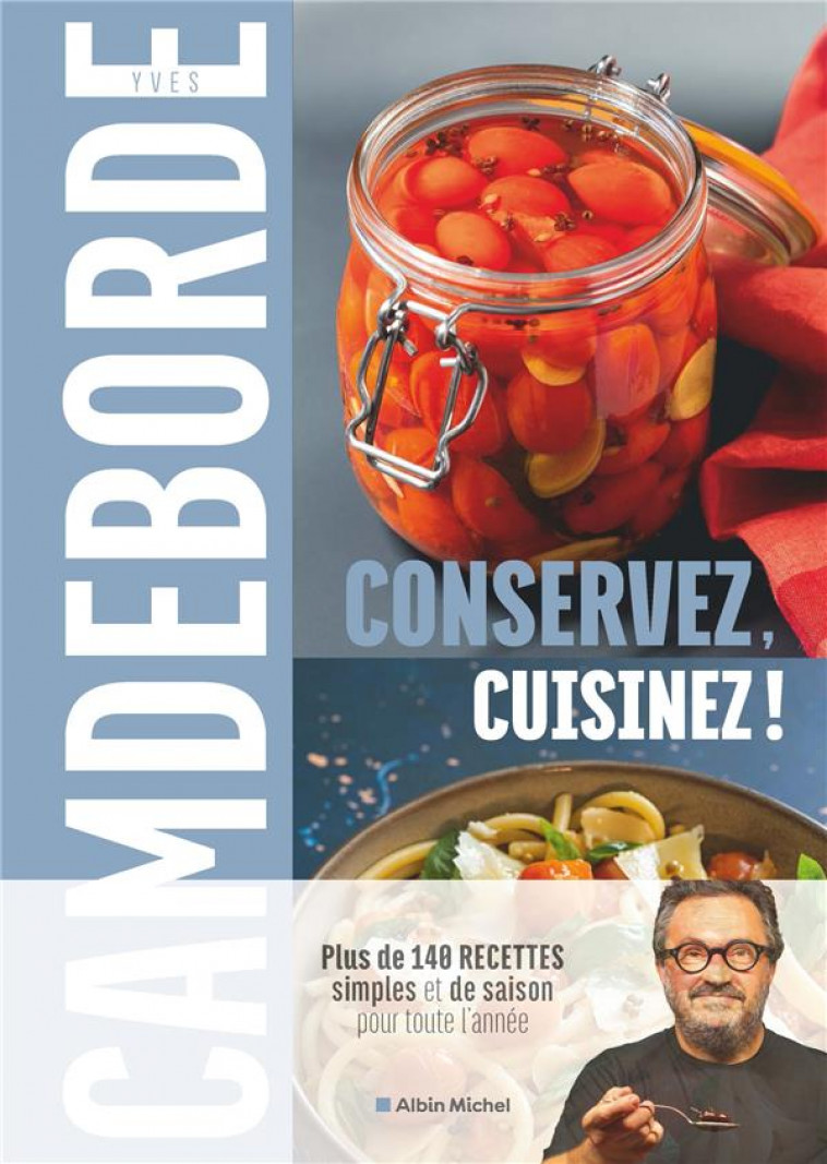 CONSERVEZ ET CUISINEZ - 160 RECETTES SIMPLES & DE SAISON POUR TOUTE L'ANNEE - CAMDEBORDE/BOE - ALBIN MICHEL