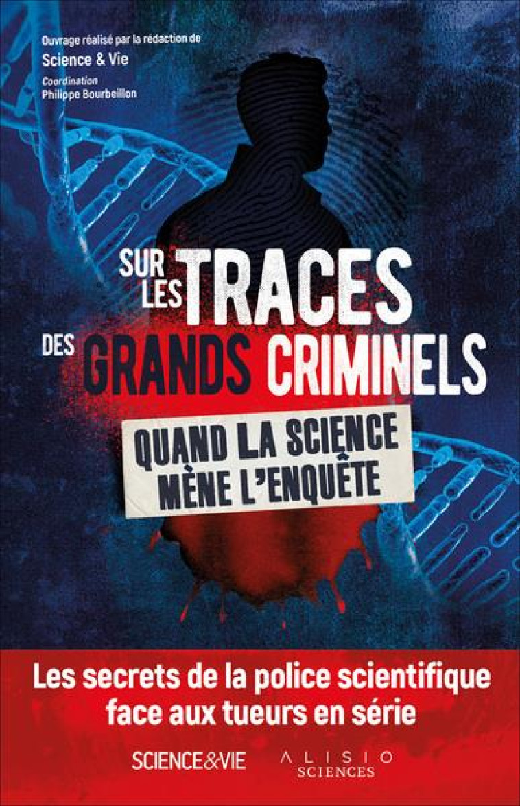 SUR LES TRACES DES GRANDS CRIMINELS - QUAND LA SCIENCE MENE L'ENQUETE - BOURBEILLON PHILIPPE - ALISIO