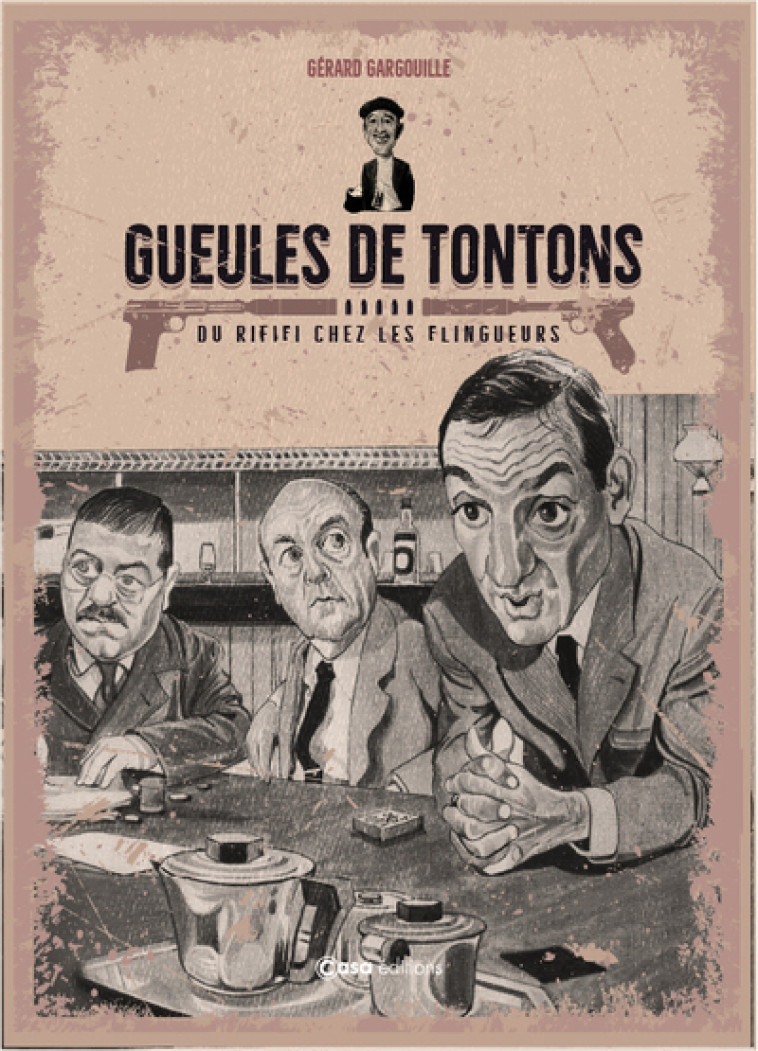 GUEULES DE TONTONS. DU RIFIFI CHEZ LES FLINGUEURS - Gega Gega, Jeanne Teston - CASA