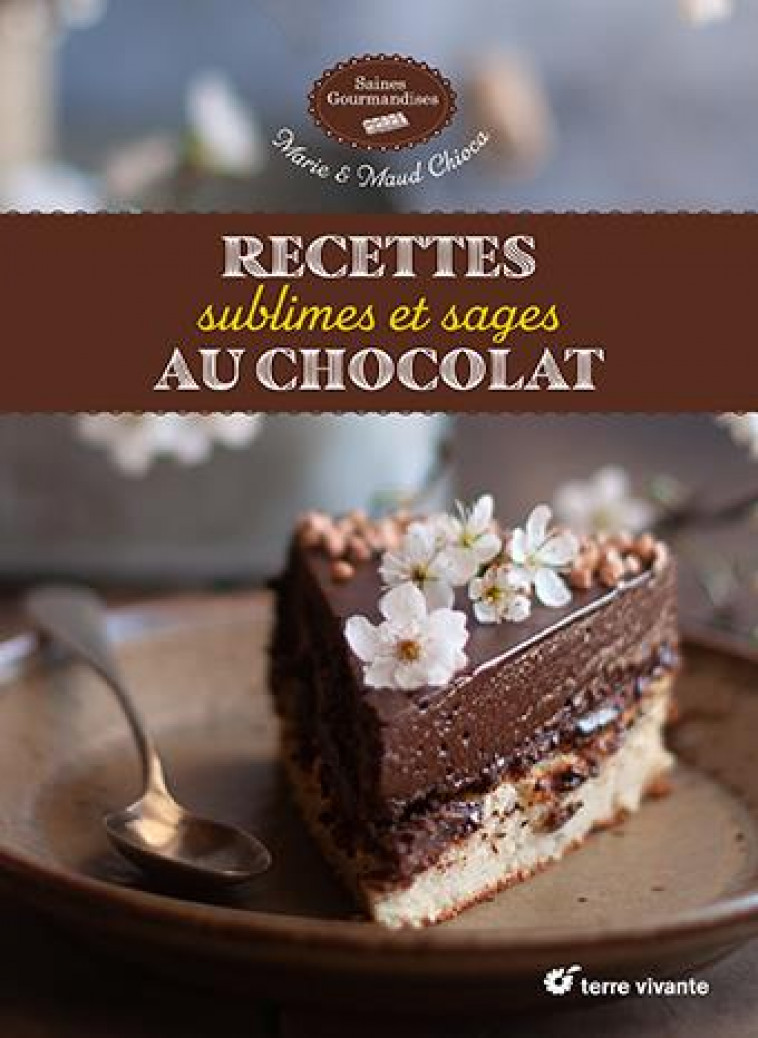 RECETTES SUBLIMES ET SAGES AU CHOCOLAT - CHIOCA - TERRE VIVANTE