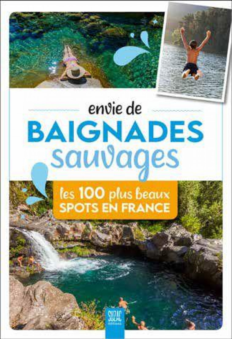 ENVIE DE BAIGNADES SAUVAGES - LES 100 PLUS BEAUX SPOTS EN FRANCE - JUTIER SOPHIE - DU LUMIGNON