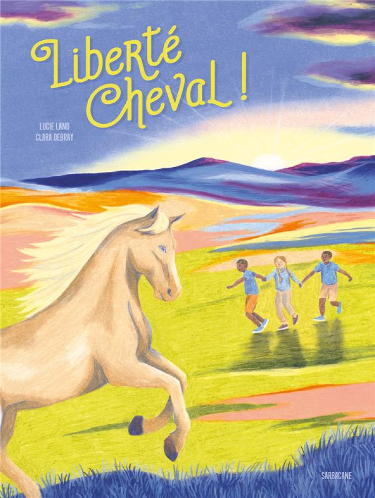 LIBERTE CHEVAL ! - LAND/DEBRAY - SARBACANE