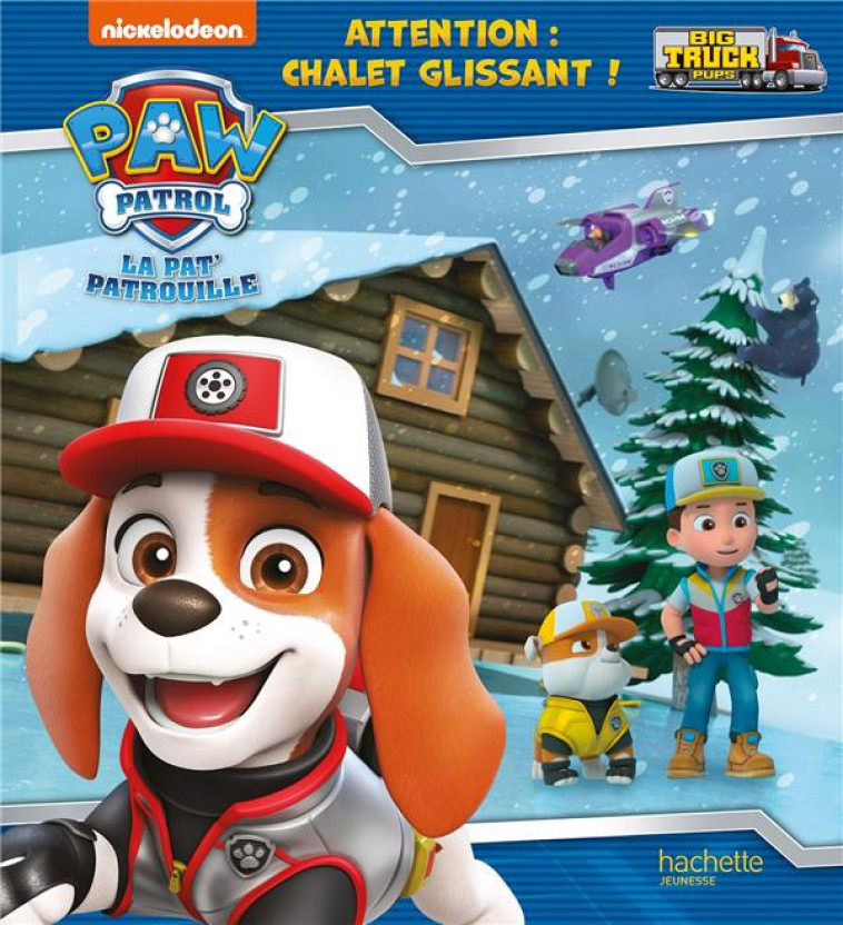 PAT' PATROUILLE - BIG TRUCK PUPS - UN CHALET A SAUVER - XXX - HACHETTE