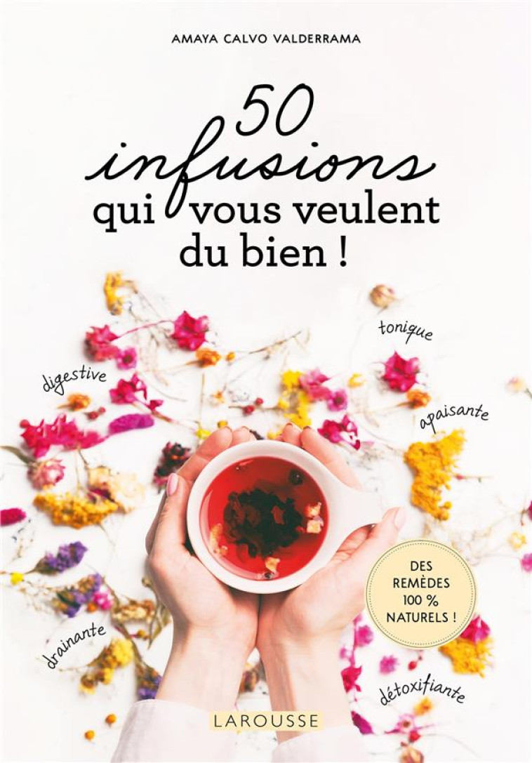 50 INFUSIONS QUI VOUS VEULENT DU BIEN ! - CALVO VALDERRAMA A. - LAROUSSE