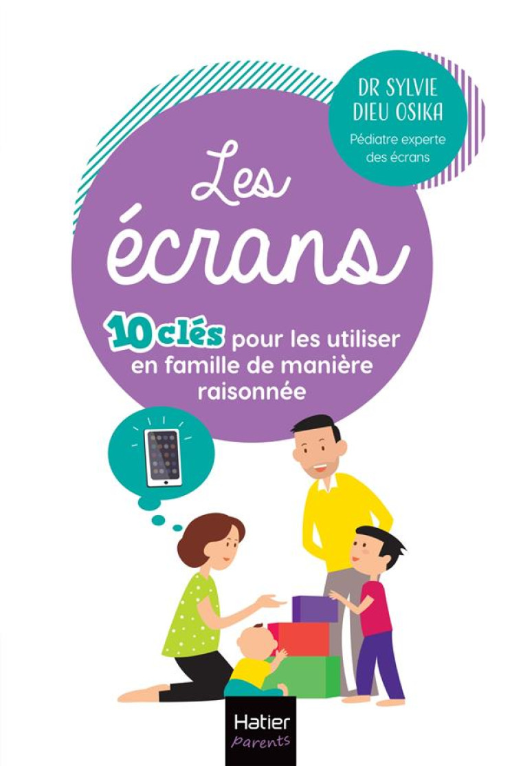 LES ECRANS - 10 CLES POUR LES UTILISER EN FAMILLE  DE MANIERE RAISONNEE - MODE D EMPLOI POUR UNE UTI - DIEU OSIKA SYLVIE - HATIER SCOLAIRE