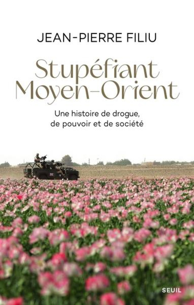 STUPEFIANT MOYEN-ORIENT. UNE HISTOIRE DE DROGUE, DE POUVOIR ET DE SOCIETE - FILIU JEAN-PIERRE - SEUIL