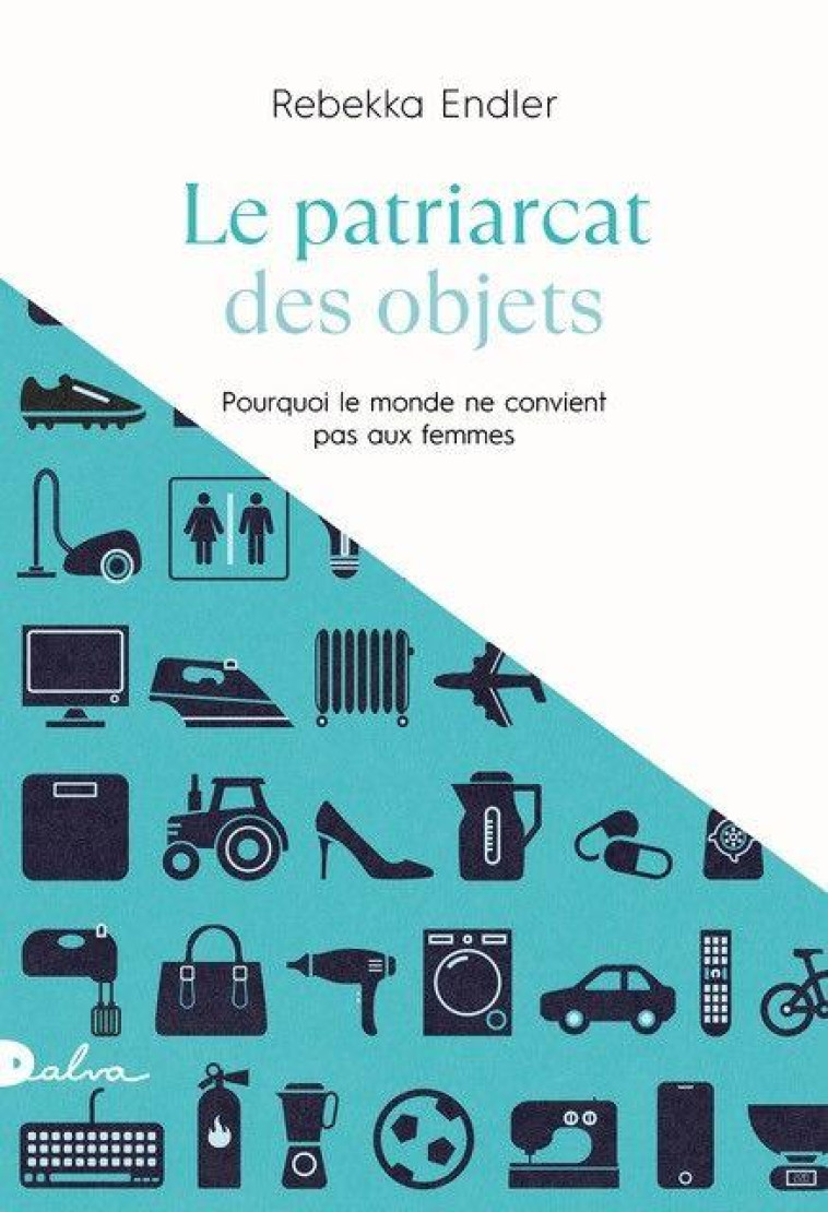 LE PATRIARCAT DES OBJETS - ETRE UNE FEMME DANS UN MONDE CONCU POUR LES HOMMES - ENDLER REBEKKA - BOOKS ON DEMAND