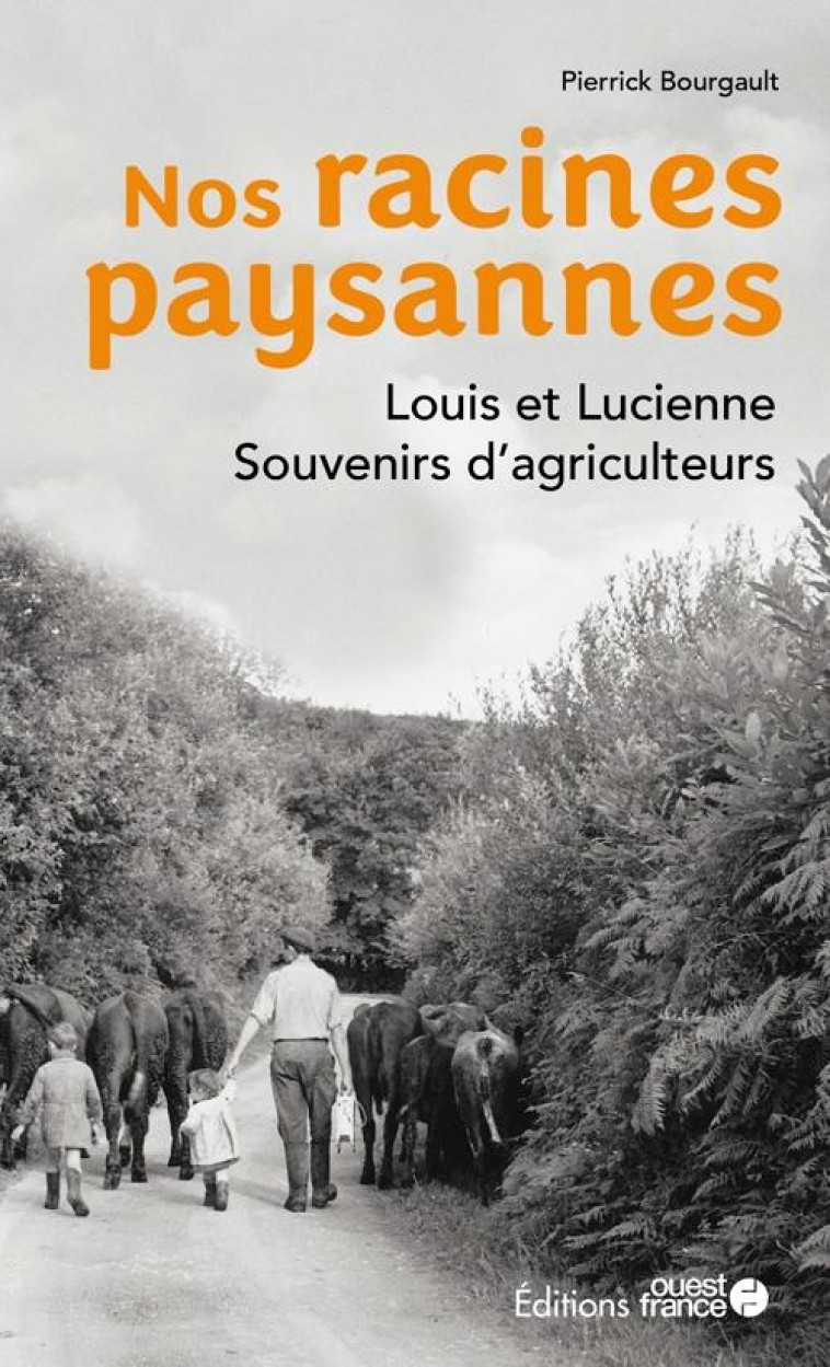 NOS RACINES PAYSANNES. LOUIS ET LUCIENNE, SOUVENIRS D-AGRICULTEURS - BOURGAULT PIERRICK - OUEST FRANCE