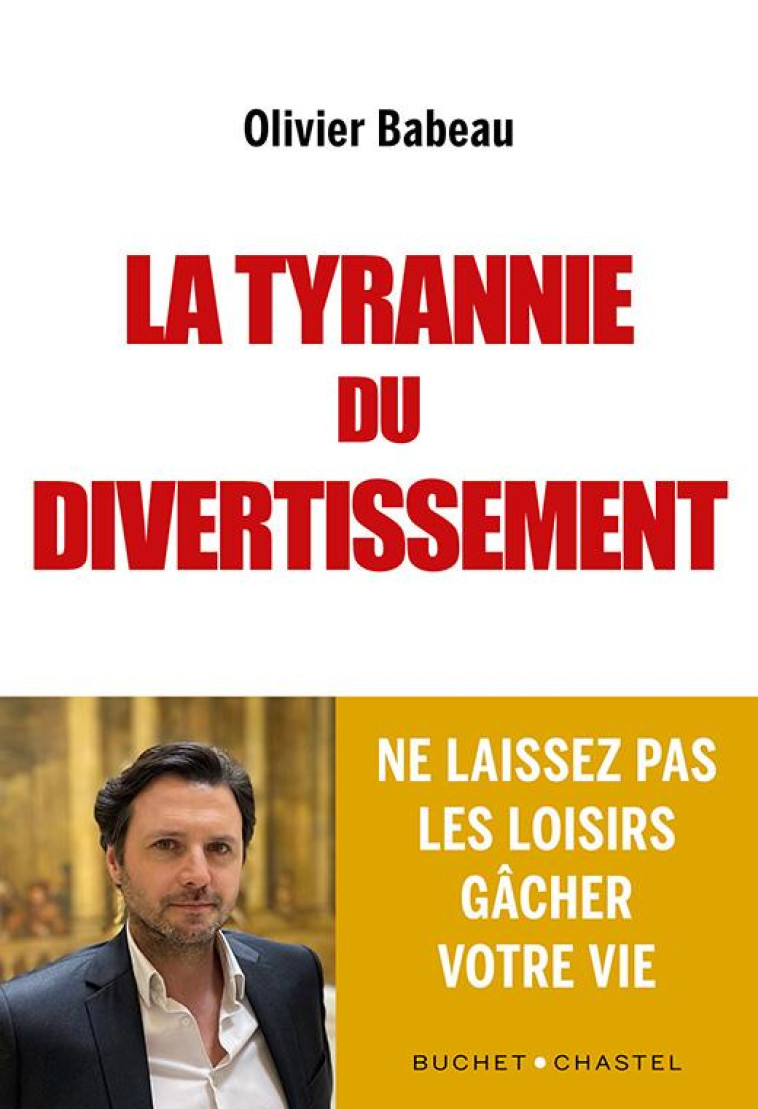 LA TYRANNIE DU DIVERTISSEMENT - COMMENT NOTRE USAGE DU TEMPS LIBRE EST DEVENU UNE FORMIDABLE MACHINE - BABEAU OLIVIER - BUCHET CHASTEL