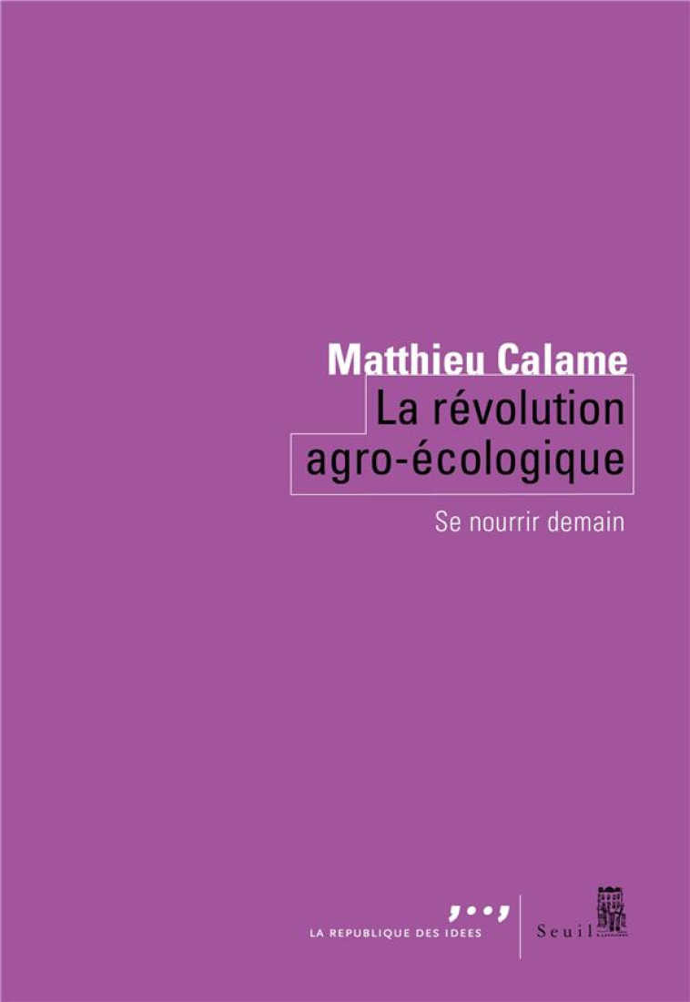 LA REVOLUTION AGRO-ECOLOGIQUE (PROVISOIRE). POLITIQUES RURALES ET AGRICOLES POUR DEMAIN - CALAME MATTHIEU - SEUIL