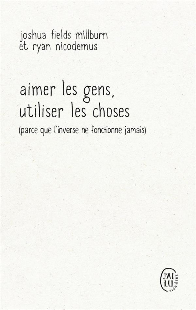 AIMER LES GENS, UTILISER LES CHOSES - (PARCE QUE L-INVERSE NE FONCTIONNE JAMAIS) - FIELDS MILLBURN - J'AI LU