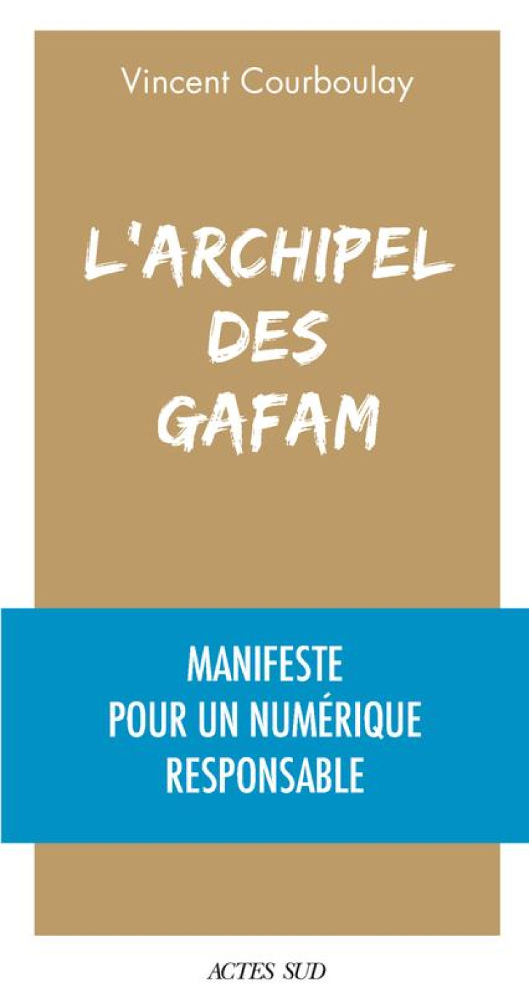 L-ARCHIPEL DES GAFAM - MANIFESTE POUR UN NUMERIQUE RESPONSABLE - COURBOULAY VINCENT - ACTES SUD