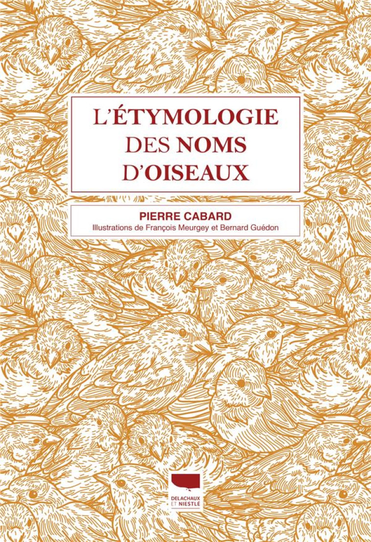 L-ETYMOLOGIE DES NOMS D-OISEAUX - CABARD/GUEDON - DELACHAUX