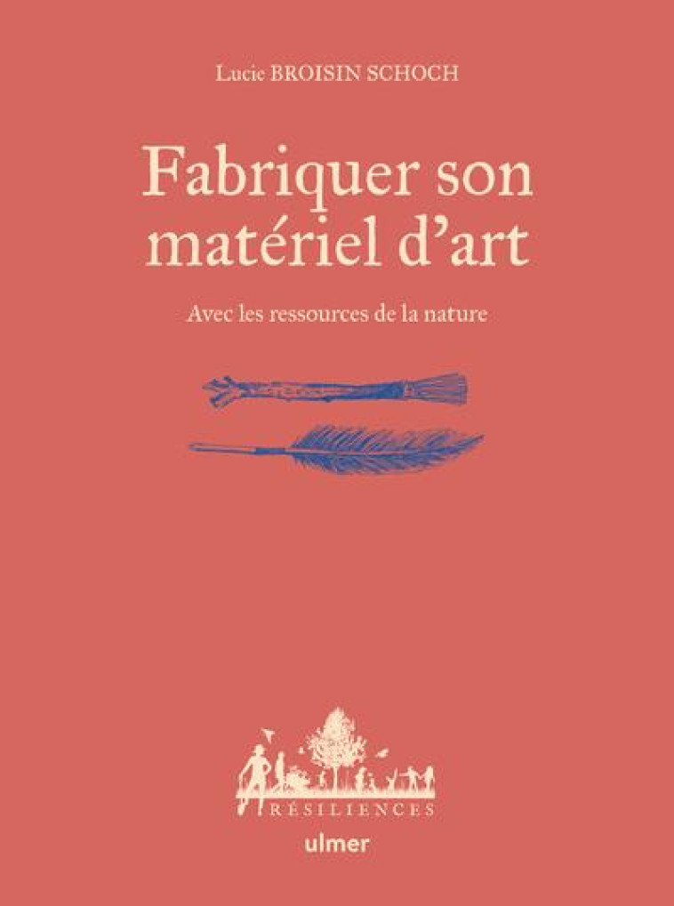 FABRIQUER SON MATERIEL D-ART - AVEC LES RESSOURCES DE LA NATURE - BROISIN SCHOCH - ULMER