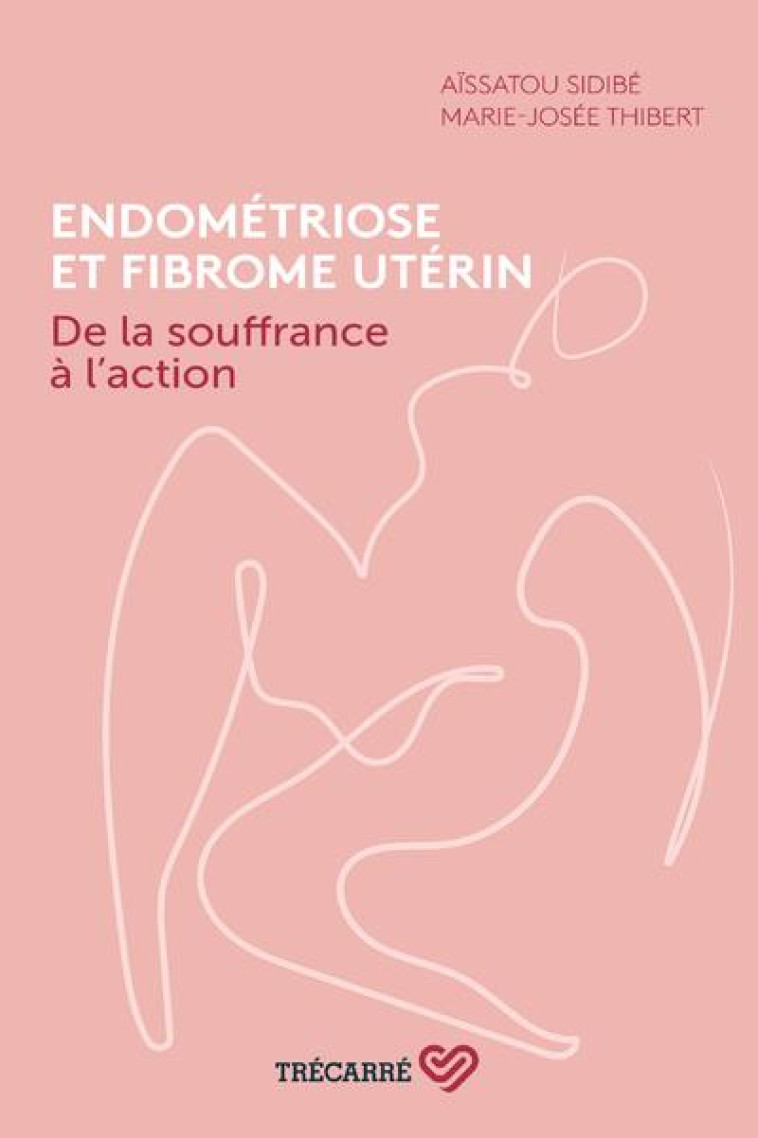 ENDOMETRIOSE ET FIBROME UTERIN. DE LA SOUFFRANCE A L-ACTION - SIDIBE/THIBERT - TRECARRE