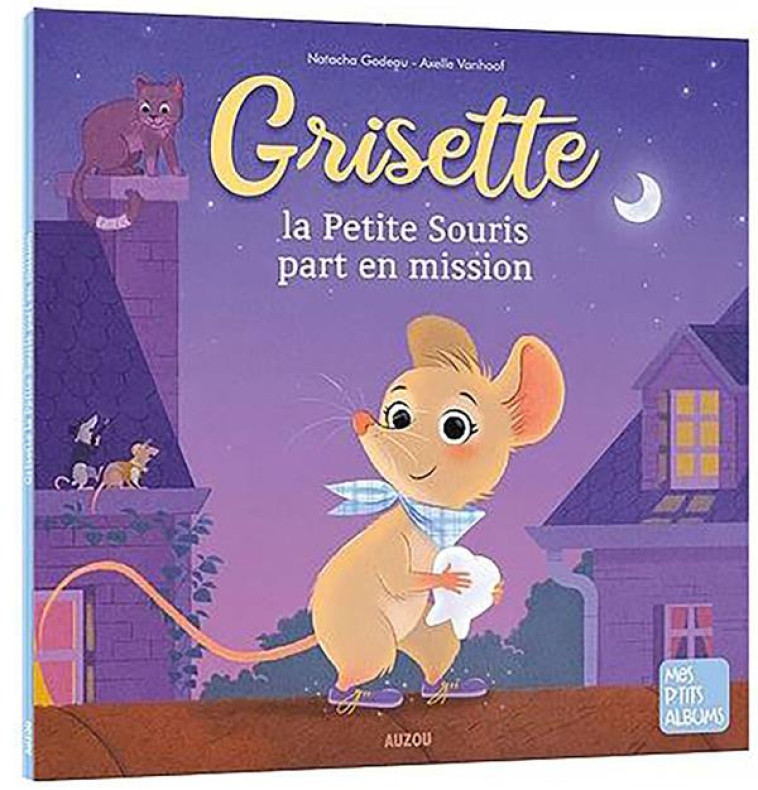 GRISETTE, LA PETITE SOURIS PART EN MISSION ! - GODEAU/VANHOOF - PHILIPPE AUZOU