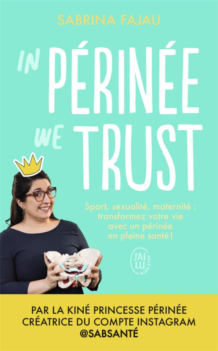 IN PERINEE WE TRUST - SPORT, SEXULAITE, MATERNITE : TRANSFORMEZ VOTRE VIE AVEC UN PERINEE EN BONNE S - FAJAU - J'AI LU