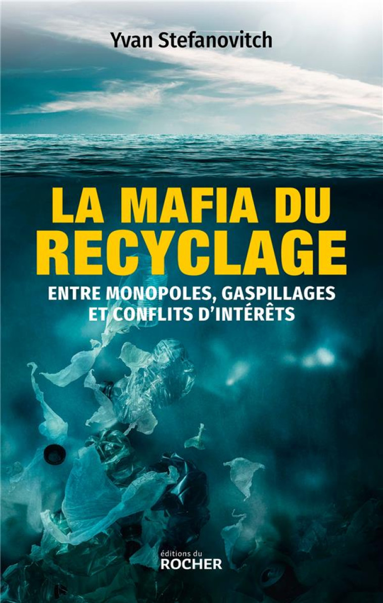 LA MAFIA DU RECYCLAGE - ENTRE MONOPOLES, GASPILLAGES ET CONFLITS D-INTERETS - STEFANOVITCH YVAN - DU ROCHER