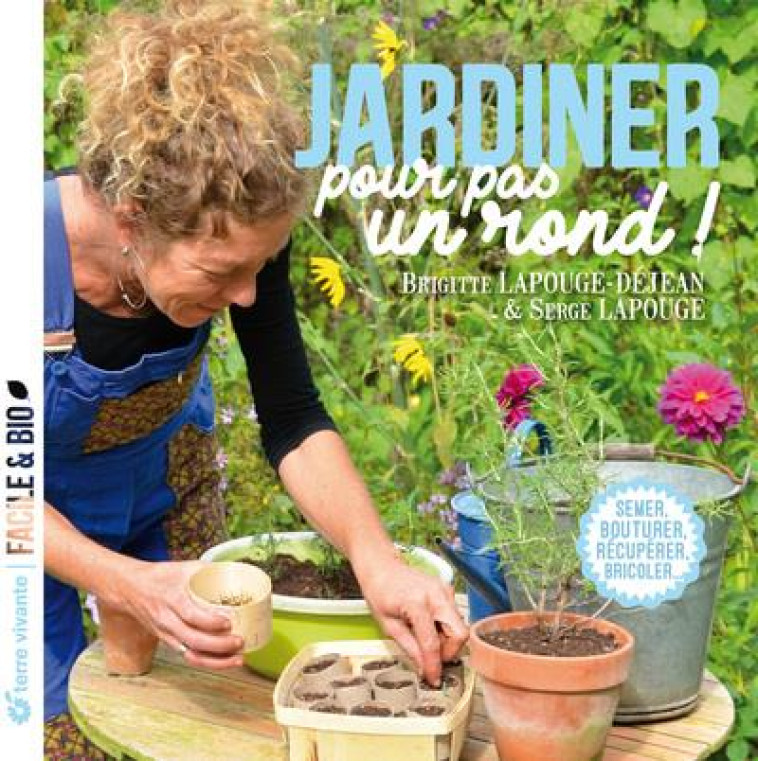 JARDINER POUR PAS UN ROND - SEMER, BOUTURER, RECUPERER, BRICOLER... - LAPOUGE-DEJEAN - TERRE VIVANTE