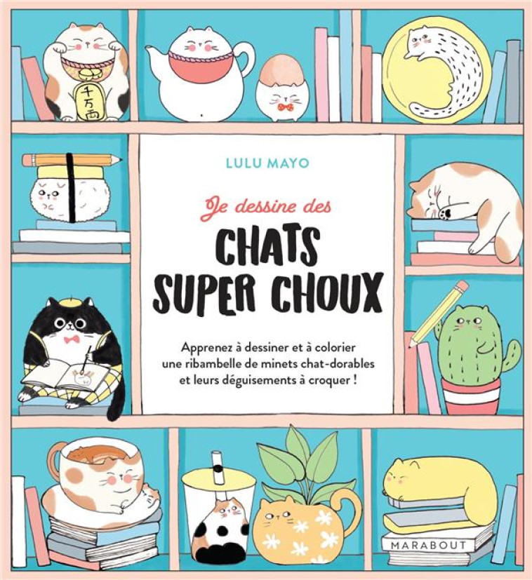 JE DESSINE DES CHATS SUPER CHOUX - MAYO LULU - MARABOUT