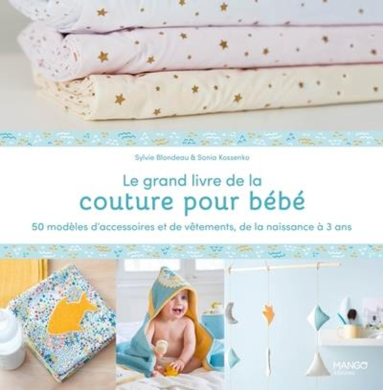 LE GRAND LIVRE DE LA COUTURE POUR BEBE : 50 MODELES D-ACCESSOIRES ET DE VETEMENTS DE LA NAISSANCE A - BLONDEAU/KOSSENKO - MANGO