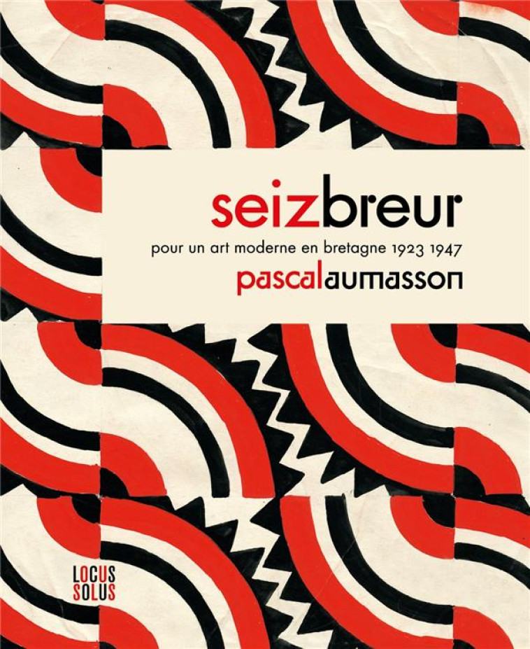 SEIZ BREUR. POUR UN ART MODERNE EN BRETAGNE - AUMASSON PASCAL - LOCUS SOLUS