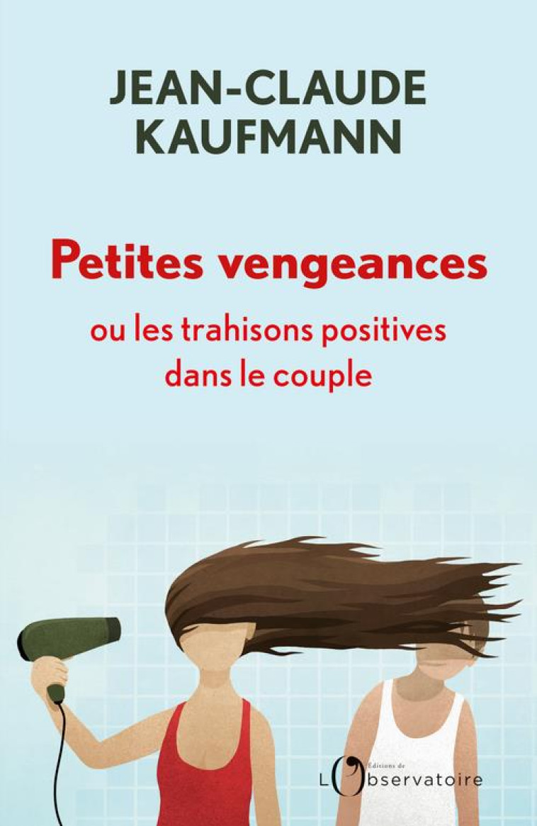 PETITES VENGEANCES, OU LES TRAHISONS POSITIVES DU COUPLE - KAUFMANN JEAN-CLAUDE - L'OBSERVATOIRE