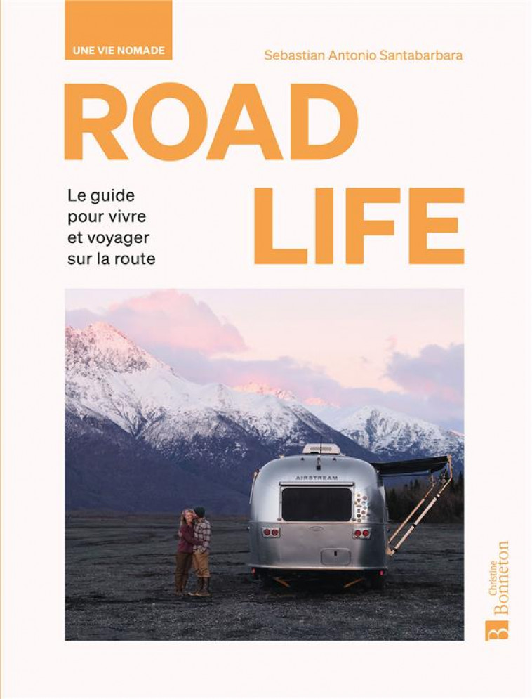 ROAD LIFE. UNE VIE NOMADE - LE GUIDE POUR VIVRE ET VOYAGER SUR LA ROUTE - S-A. SANTABARBARA - BONNETON