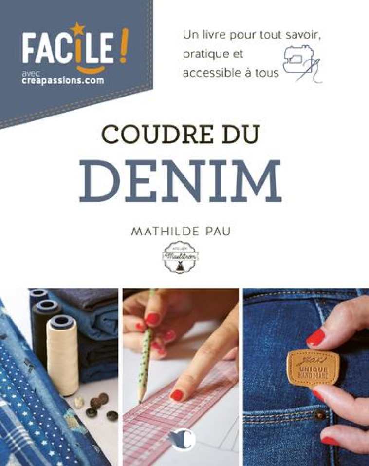 COUDRE DU DENIM - UN LIVRE POUR TOUT SAVOIR, PRATIQUE ET ACCESSIBLE A TOUS - PAU MATHILDE - CREAPASSIONS