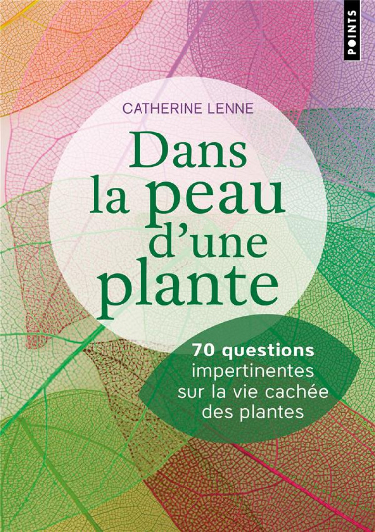DANS LA PEAU D-UNE PLANTE. 70 QUESTIONS IMPERTINENTES SUR LA VIE CACHEE DES PLANTES - LENNE CATHERINE - POINTS