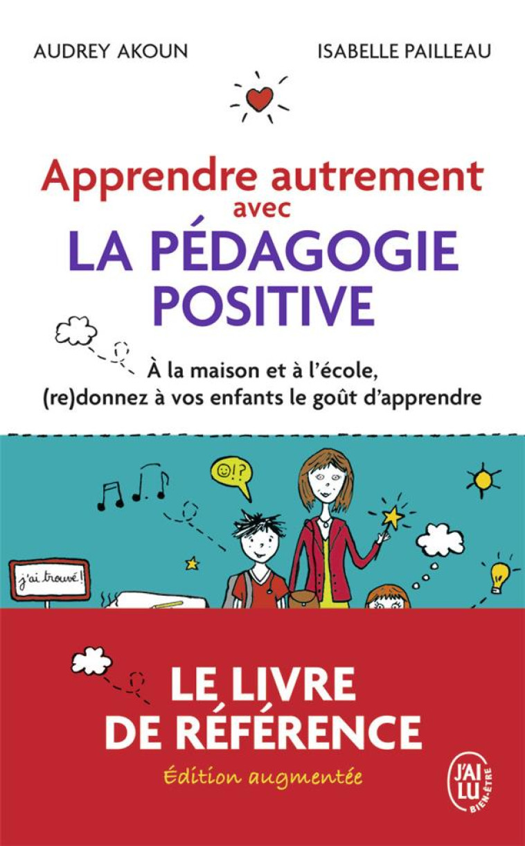 APPRENDRE AUTREMENT AVEC LA PEDAGOGIE POSITIVE - A LA MAISON ET A L-ECOLE, (RE)DONNEZ A VOS ENFANTS - PAILLEAU/AKOUN - J'AI LU