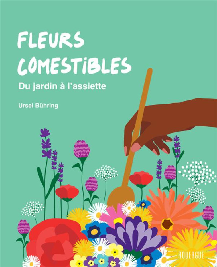 FLEURS COMESTIBLES - DU JARDIN A L-ASSIETTE - BUHRING URSEL - ROUERGUE