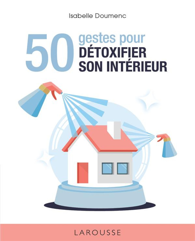 50 GESTES POUR DETOXIFIER SON INTERIEUR - DOUMENC ISABELLE - LAROUSSE