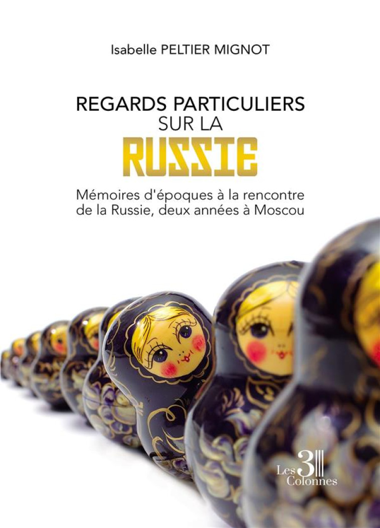 REGARDS PARTICULIERS SUR LA RUSSIE - - MEMOIRES D-EPOQUES A LA RENCONTRE DE LA RUSSIE, DEUX ANNEES A - PELTIER MIGNOT I. - TROIS COLONNES