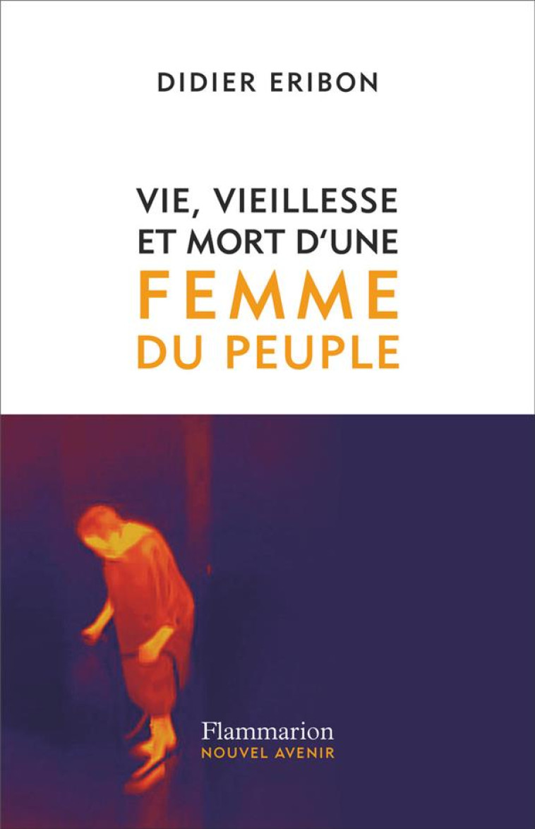 VIE, VIEILLESSE ET MORT D-UNE FEMME DU PEUPLE - ERIBON DIDIER - FLAMMARION