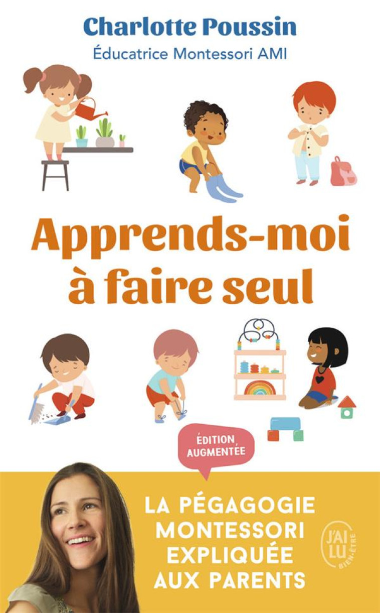 APPRENDS-MOI A FAIRE SEUL - LA PEDAGOGIE MONTESSORI EXPLIQUEE AUX PARENTS - 3-6 ANS - POUSSIN CHARLOTTE - J'AI LU