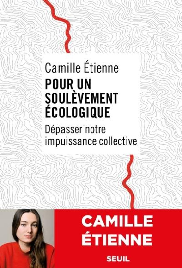 POUR UN SOULEVEMENT ECOLOGIQUE. SORTIR DE NOTRE IMPUISSANCE COLLECTIVE - ETIENNE CAMILLE - SEUIL