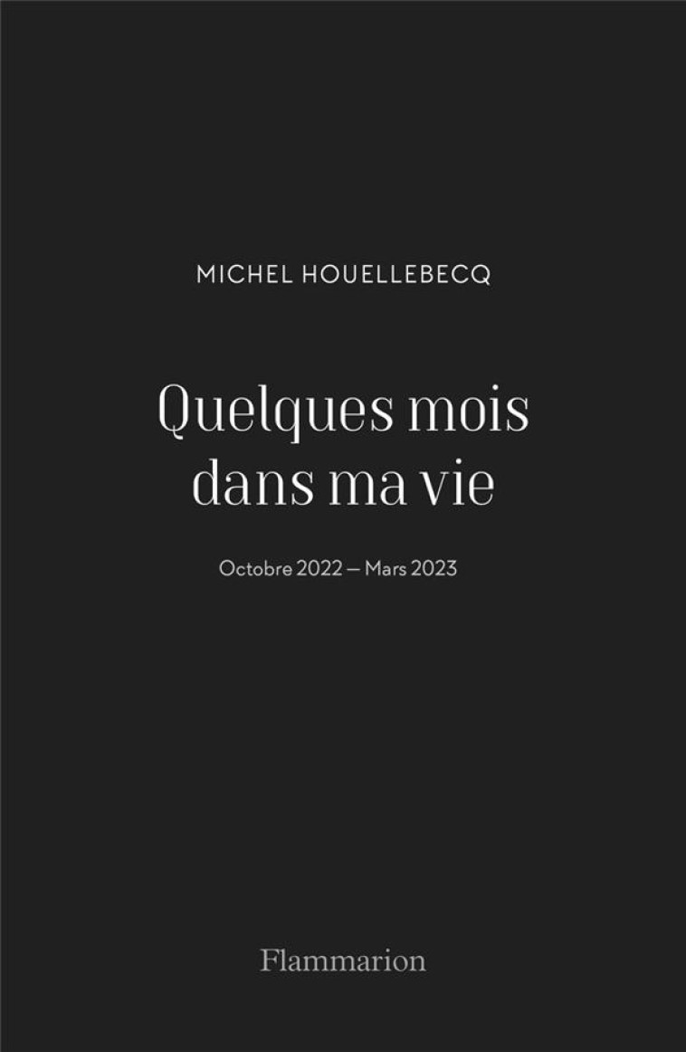 QUELQUES MOIS DANS MA VIE - HOUELLEBECQ MICHEL - FLAMMARION