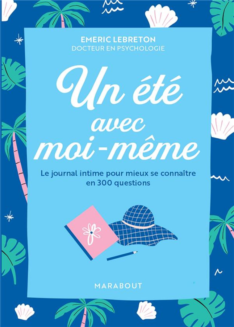 UN ETE AVEC MOI - LE JOURNAL INTIME POUR MIEUX SE CONNAITRE EN 300 QUESTIONS - LEBRETON EMERIC - MARABOUT