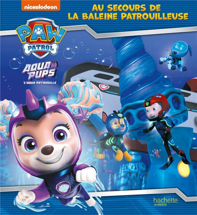 PAT- PATROUILLE - AQUA PUPS - AU SECOURS DE LA BALEINE PATROUILLEUSE - XXX - HACHETTE