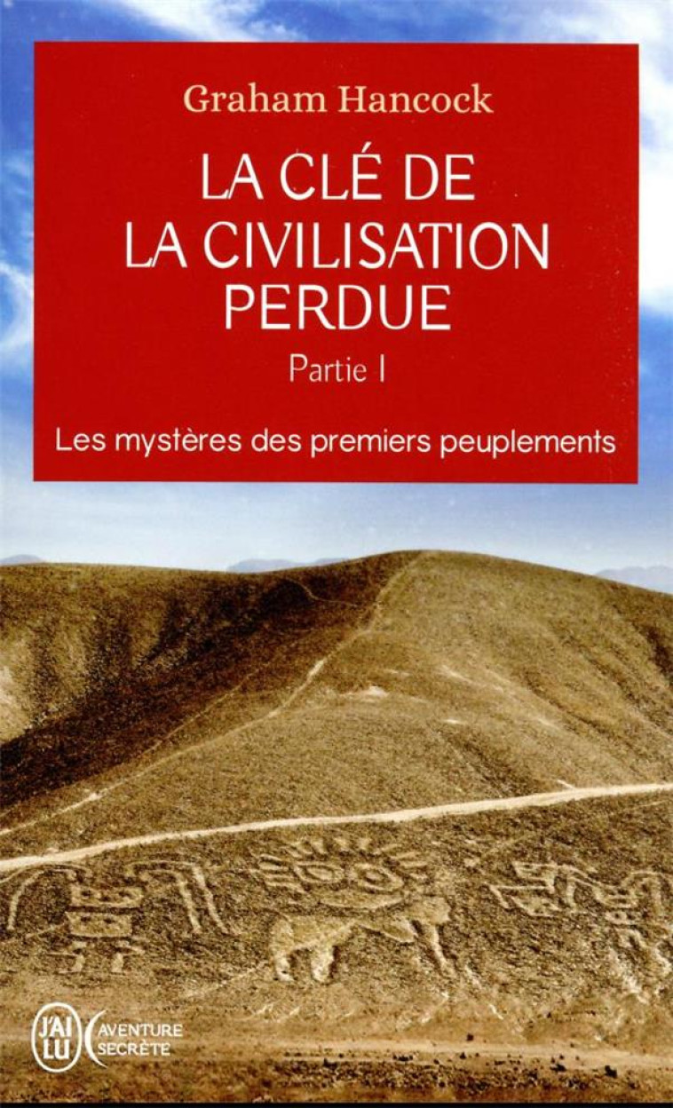 LA CLE DE LA CIVILISATION PERDUE - PARTIE 1 - LES MYSTERES DES PREMIERS PEUPLEMENTS - HANCOCK GRAHAM - J'AI LU