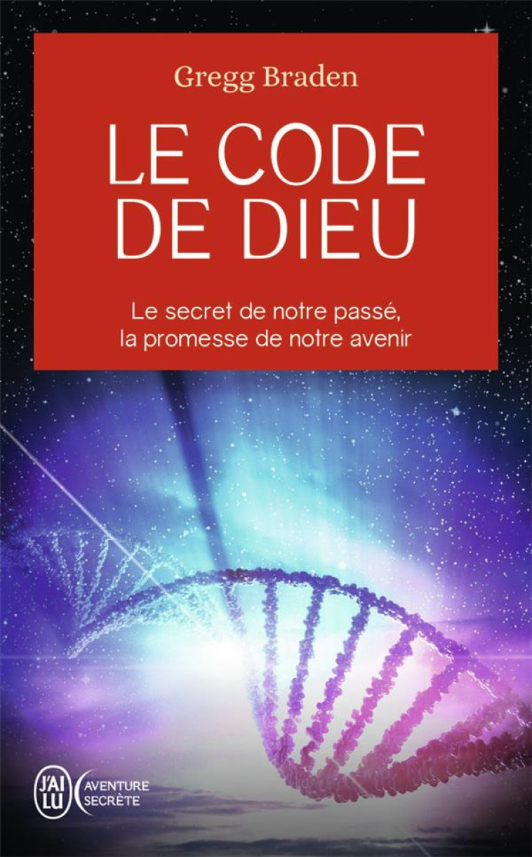 LE CODE DE DIEU - LE SECRET DE NOTRE PASSE, LA PROMESSE DE NOTRE AVENIR - BRADEN GREGG - J'AI LU