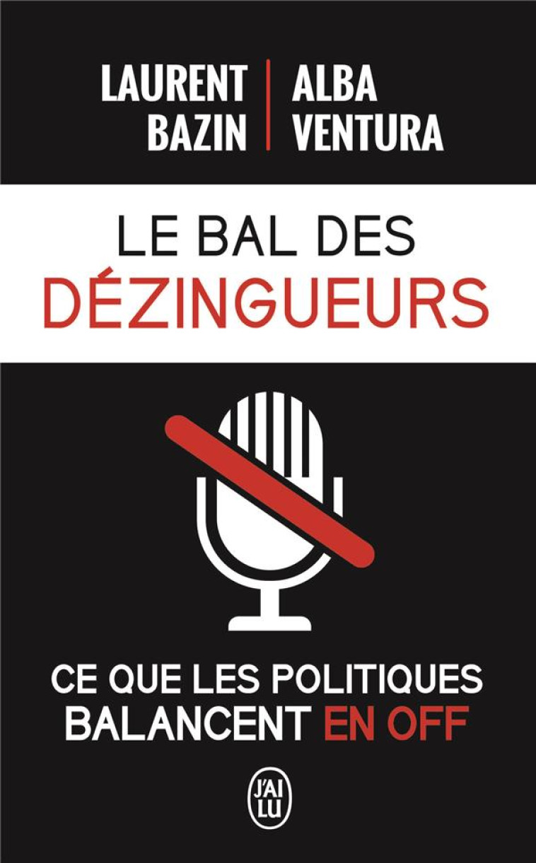 LE BAL DES DEZINGUEURS  -  CE QUE LES POLITIQUES BALANCENT EN OFF -  BAZIN, LAURENT - J'ai lu