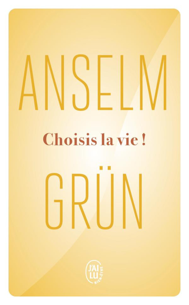 CHOISIS LA VIE ! - LE COURAGE DE SE DECIDER - GRUN ANSELM - J'AI LU