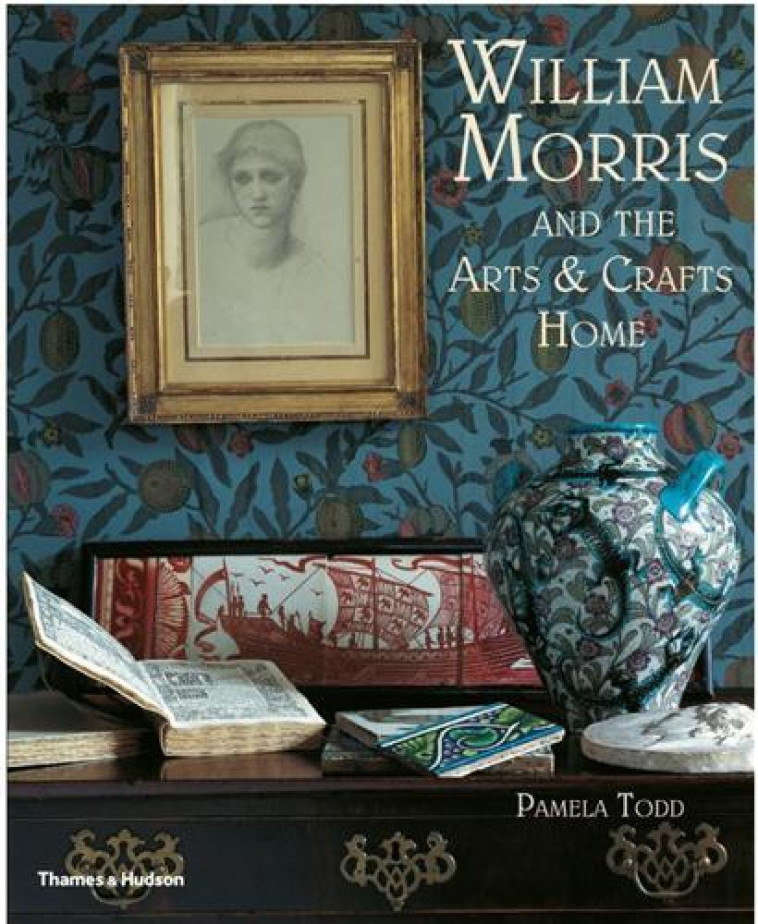 WILLIAM MORRIS AND THE ARTS et CRAFTS HOME (PAPERBACK) - TODD, PAMELA - THAMES HUDSON