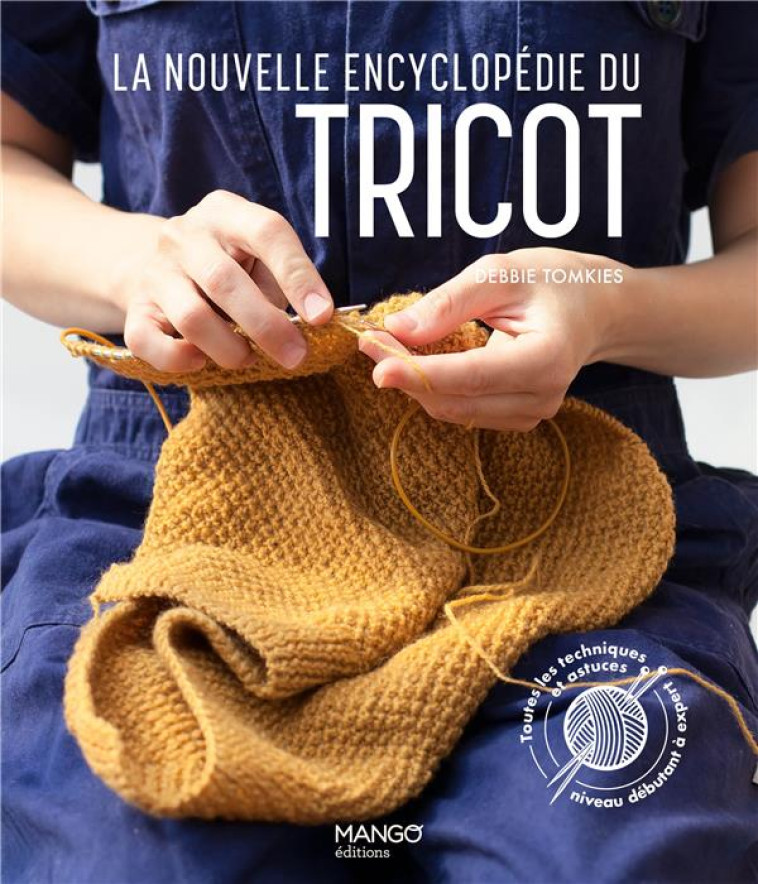 LA NOUVELLE ENCYCLOPEDIE DU TRICOT. TOUTES LES TECHNIQUES ET ASTUCES DU NIVEAU DEBUTANT A EXPERT - TOMKIES DEBBIE - MANGO